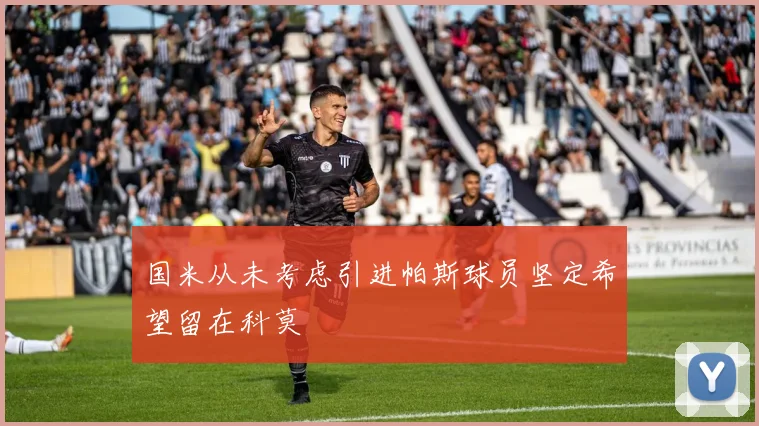 国米从未考虑引进帕斯球员坚定希望留在科莫