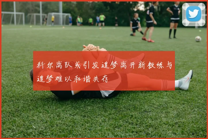 科尔离队或引发追梦离开新教练与追梦难以和谐共存