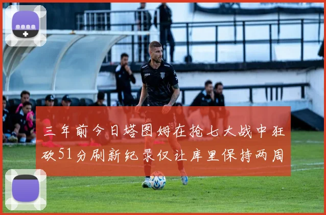 三年前今日塔图姆在抢七大战中狂砍51分刷新纪录仅让库里保持两周