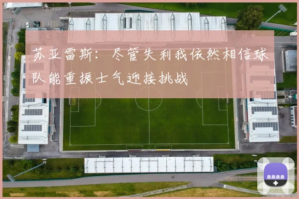 苏亚雷斯：尽管失利我依然相信球队能重振士气迎接挑战